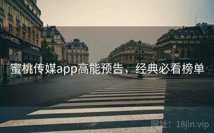 蜜桃传媒app高能预告，经典必看榜单
