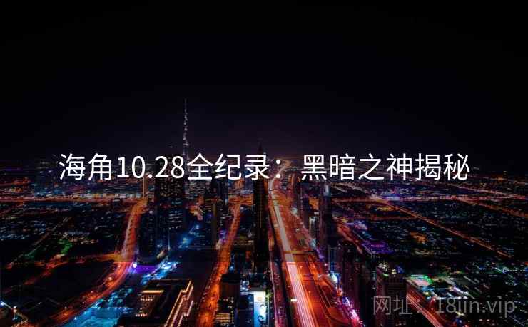 海角10.28全纪录:黑暗之神揭秘