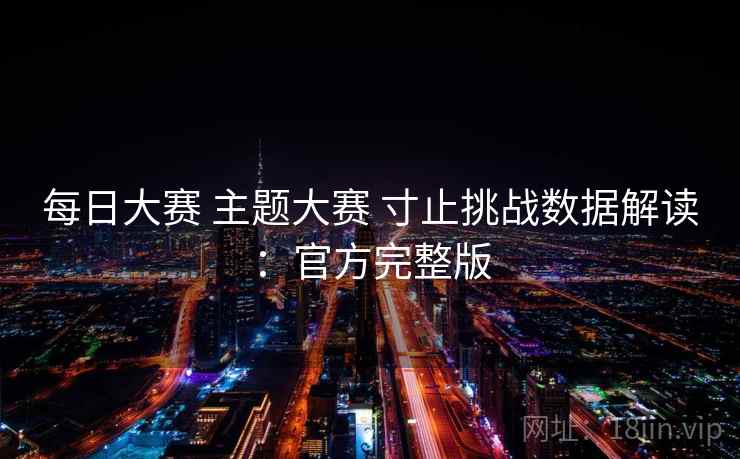 每日大赛 主题大赛 寸止挑战数据解读:官方完整版
